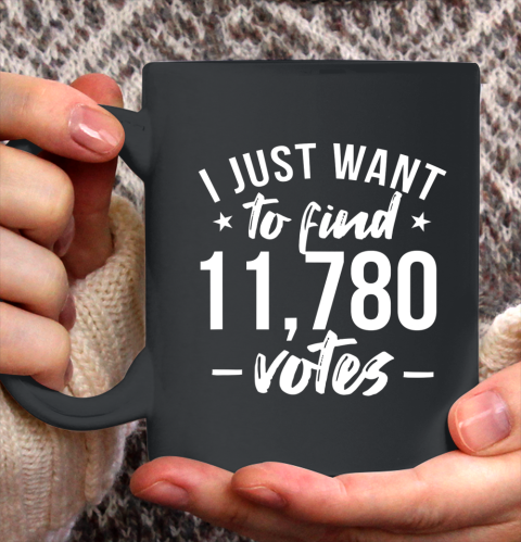 I just want to find 11780 votes US election Ceramic Mug 11oz
