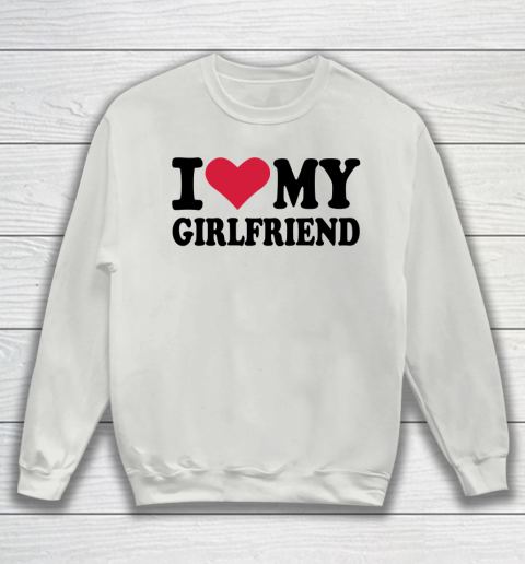 I Heart My Girlfriend  I Love My Girlfriend Funny Sweatshirt 3