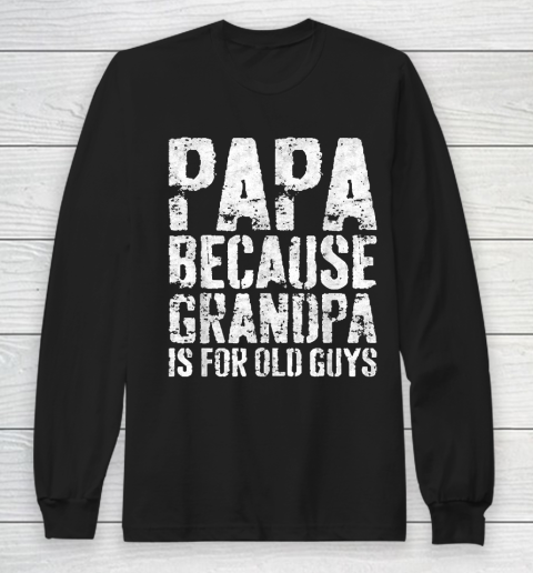 Grandpa Funny Gift Apparel  Mens Papa Because Grandpa Is For Old Guys Long Sleeve T-Shirt