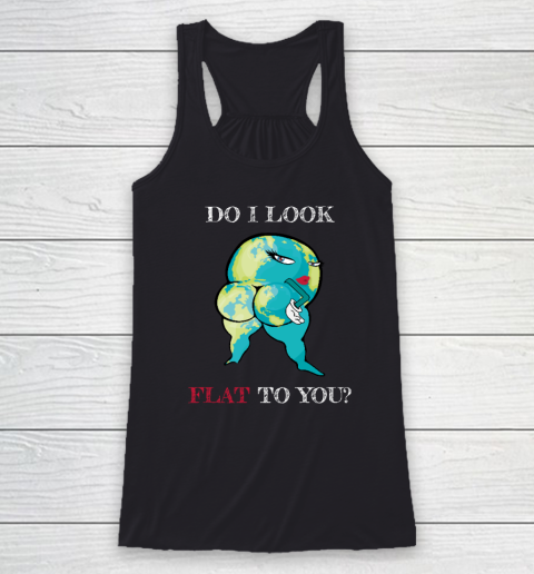 Do I Look Flat To You Anti Flat Thick Earth Racerback Tank