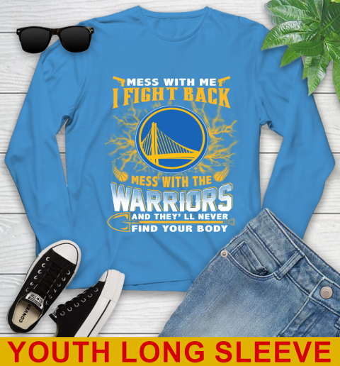NBA Basketball Golden State Warriors Mess With Me I Fight Back Mess With My Team And They'll Never Find Your Body Shirt Youth Long Sleeve 8