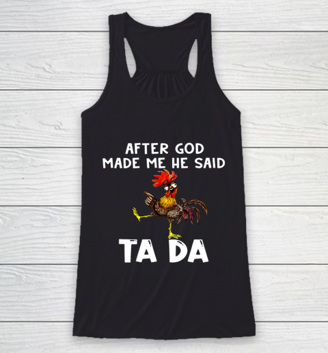 Funny Cute Chicken After God Made Me He Said Tada Racerback Tank