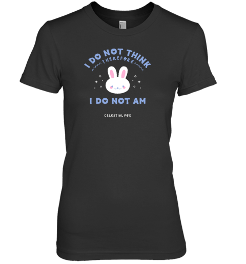 I Do Not Think Therefore I Do Not Am Celestial Fox Premium Women's T