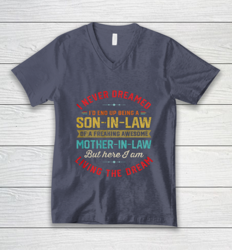 Son In Law Shirt  I Never Dreamed I d End Up Being A Son In Law Mother in Law V-Neck T-Shirt 7