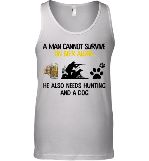 A Man Cannot Survive On Beer Alone He Also Needs Hunting And A Dog Tank Top