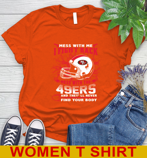 NFL Football San Francisco 49ers Mess With Me I Fight Back Mess With My Team And They'll Never Find Your Body Shirt Women's T-Shirt 3