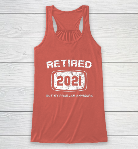Retired 2021 Not My Problem Anymore Funny Gift Racerback Tank 3