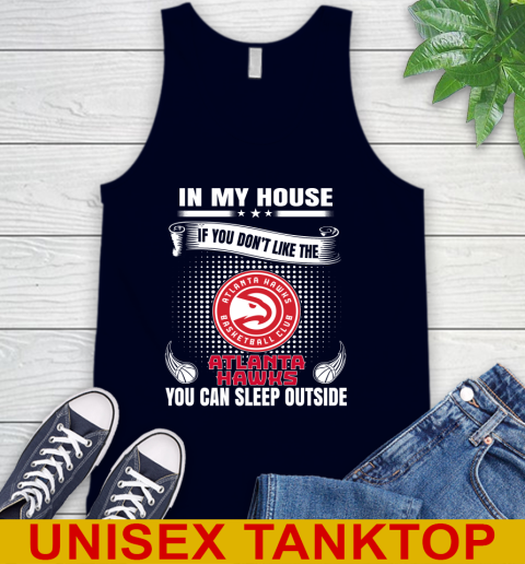 Atlanta Hawks NBA Basketball In My House If You Don't Like The Hawks You Can Sleep Outside Shirt Tank Top 2