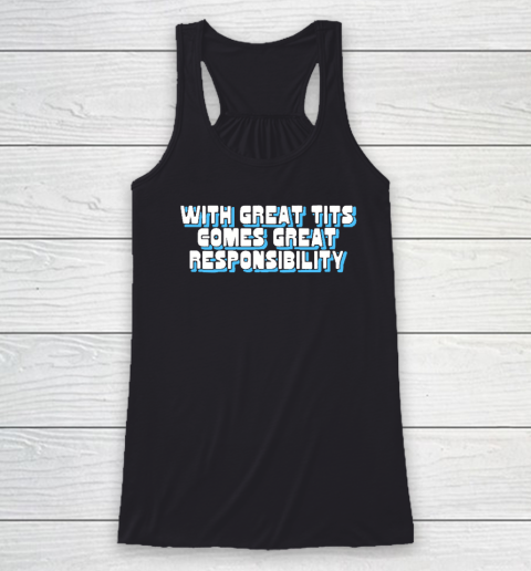 With Great Tits Comes Great Responsibility Racerback Tank