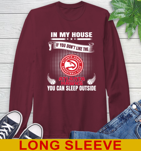 Atlanta Hawks NBA Basketball In My House If You Don't Like The Hawks You Can Sleep Outside Shirt Long Sleeve T-Shirt 7