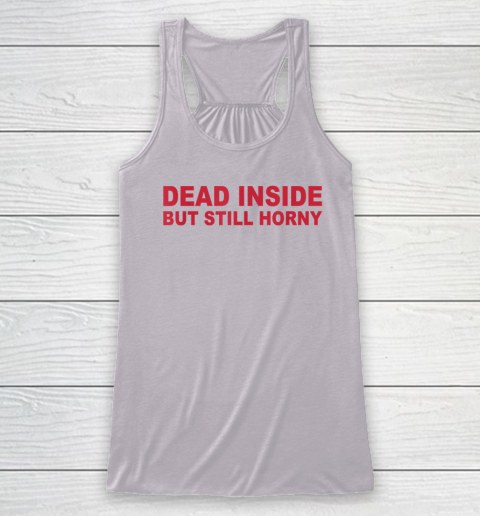 Dead Inside But Still Horny Racerback Tank 2