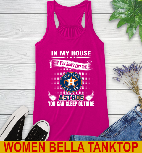 Houston Astros MLB Baseball In My House If You Don't Like The  Astros You Can Sleep Outside Shirt Racerback Tank 6