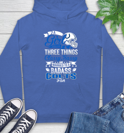 Indianapolis Colts NFL Football A Girl Should Be Three Things Classy Sassy And A Be Badass Fan Hoodie 9