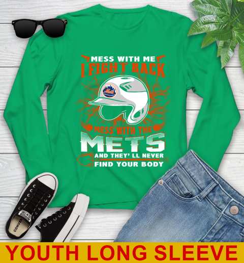 MLB Baseball New York Mets Mess With Me I Fight Back Mess With My Team And They'll Never Find Your Body Shirt Youth Long Sleeve 7