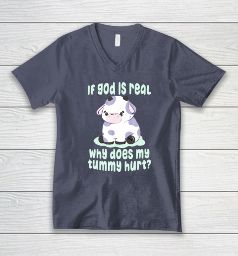 Funny If God Is Real Why Does My Tummy Hurt  Sad Cow V-Neck T-Shirt 6