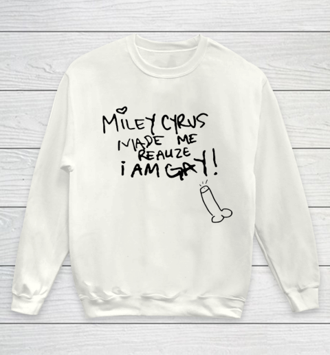 Miley Cyrus Made Me Realize I Am Gay Youth Sweatshirt