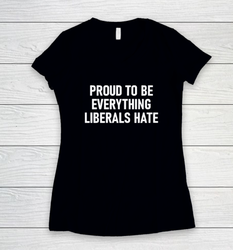 Proud To Be Everything Liberals Hate Women's V-Neck T-Shirt