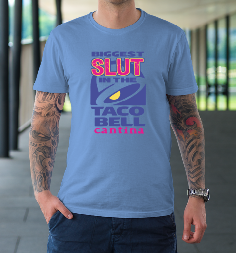 Biggest Slut In the Taco Bell Cantina T-Shirt 7