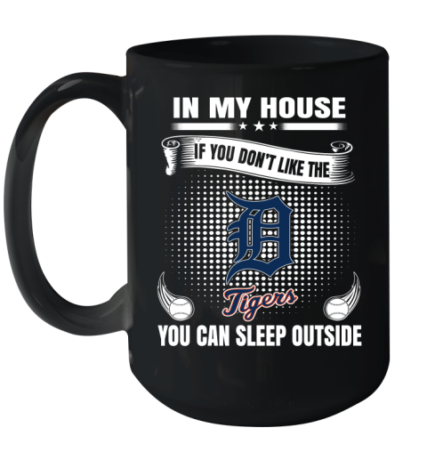 Detroit Tigers MLB Baseball In My House If You Don't Like The  Tigers You Can Sleep Outside Shirt Ceramic Mug 15oz