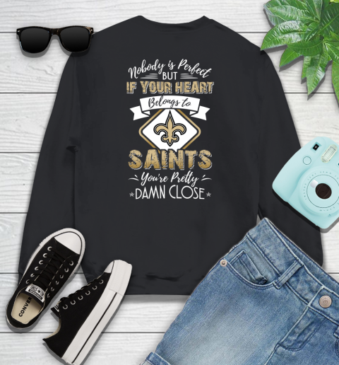 NFL Football New Orleans Saints Nobody Is Perfect But If Your Heart Belongs To Saints You're Pretty Damn Close Shirt Youth Sweatshirt