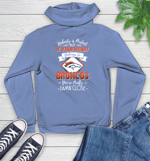 NFL Football Denver Broncos Nobody Is Perfect But If Your Heart Belongs To Broncos You're Pretty Damn Close Shirt Youth Hoodie 11