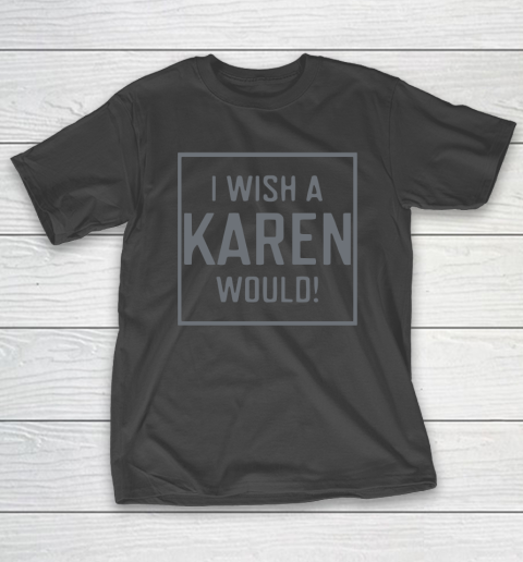 I Wish A Karen Would T-Shirt