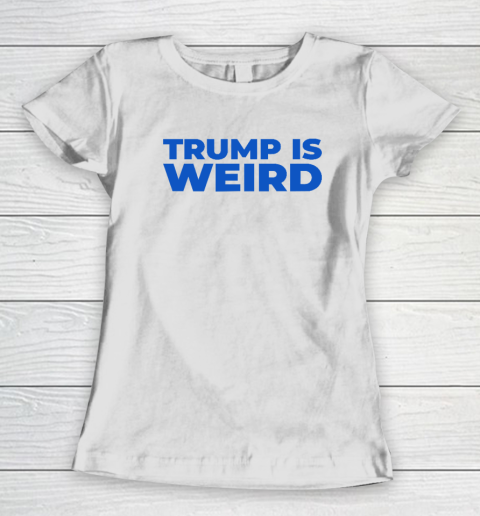 Trump Is Weird Women's T-Shirt