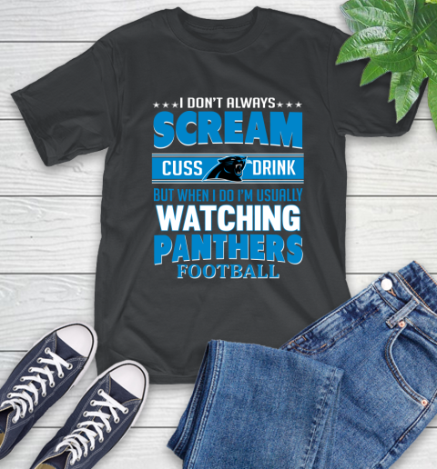 Carolina Panthers NFL Football I Scream Cuss Drink When I'm Watching My Team T-Shirt