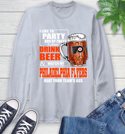NHL I Like To Party And By Party I Mean Drink Beer And Watch My Philadelphia Flyers Beat Your Team's Ass Hockey Long Sleeve T-Shirt 6