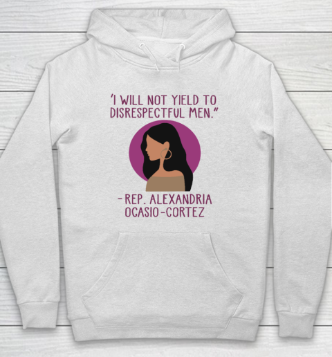 I Will Not Yield To Disrespectful Men Rep Alexandria Ocasio Cortez Hoodie