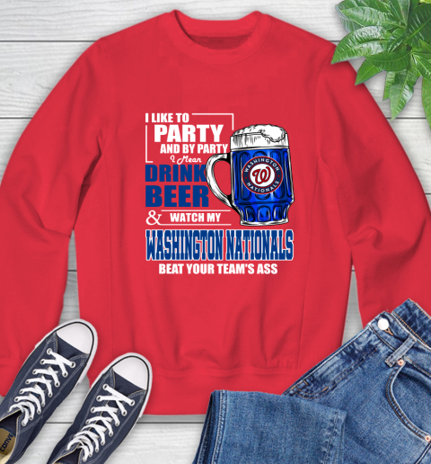 MLB I Like To Party And By Party I Mean Drink Beer And Watch My Washington Nationals Beat Your Team's Ass Baseball Sweatshirt 10