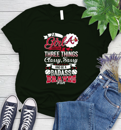 Atlanta Braves MLB Baseball A Girl Should Be Three Things Classy Sassy And A Be Badass Fan Women's T-Shirt 7 Atlanta Braves MLB Baseball A Girl Should Be Three Things Classy Sassy And A Be Badass Fan Women's T-Shirt - Image 7