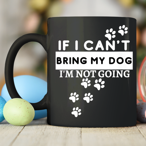 Womens If I Can't Take My Dog, I'm Not Going! Funny Dog Lover's Ceramic Mug 11oz 5