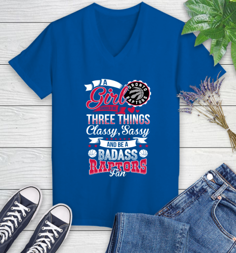 Toronto Raptors NBA A Girl Should Be Three Things Classy Sassy And A Be Badass Fan Women's V-Neck T-Shirt 10