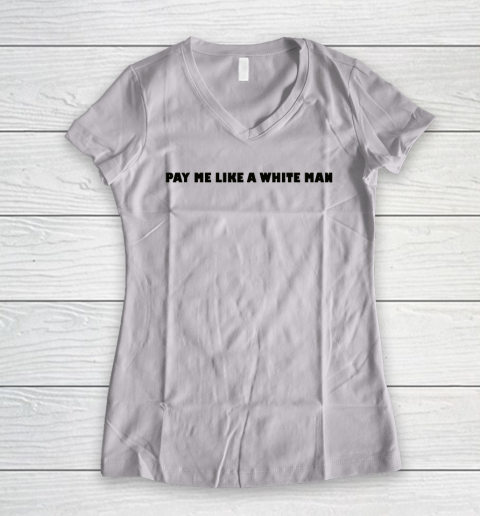 Pay me like a white man tshirt Women's V-Neck T-Shirt