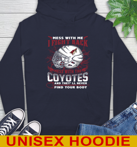NHL Hockey Arizona Coyotes Mess With Me I Fight Back Mess With My Team And They'll Never Find Your Body Shirt Hoodie 3