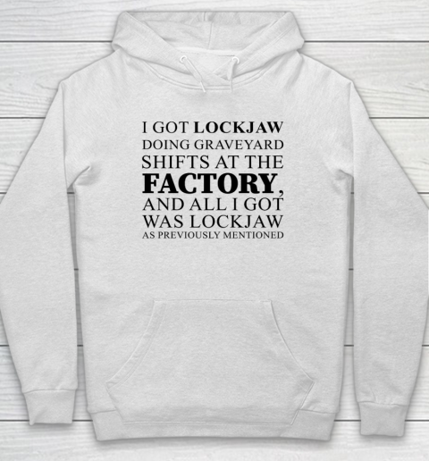 I Got Lockjaw Doing Graveyard Shifts At The Factory Hoodie