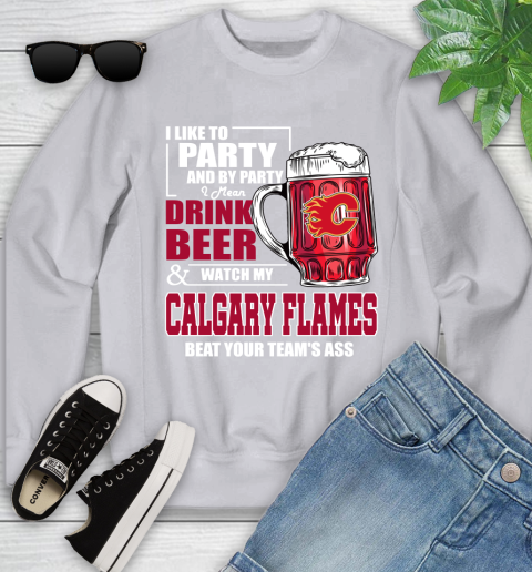 NHL I Like To Party And By Party I Mean Drink Beer And Watch My Calgary Flames Beat Your Team's Ass Hockey Youth Sweatshirt 3