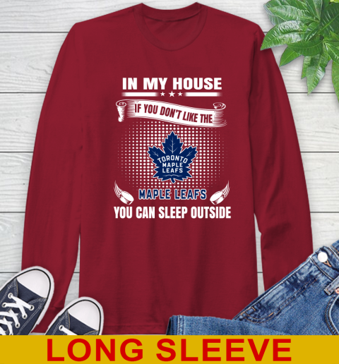 Toronto Maple Leafs NHL Hockey In My House If You Don't Like The Maple Leafs You Can Sleep Outside Shirt Long Sleeve T-Shirt 9