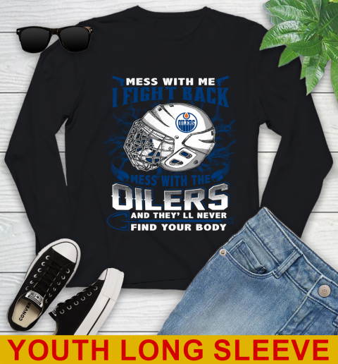 NHL Hockey Edmonton Oilers Mess With Me I Fight Back Mess With My Team And They'll Never Find Your Body Shirt Youth Long Sleeve