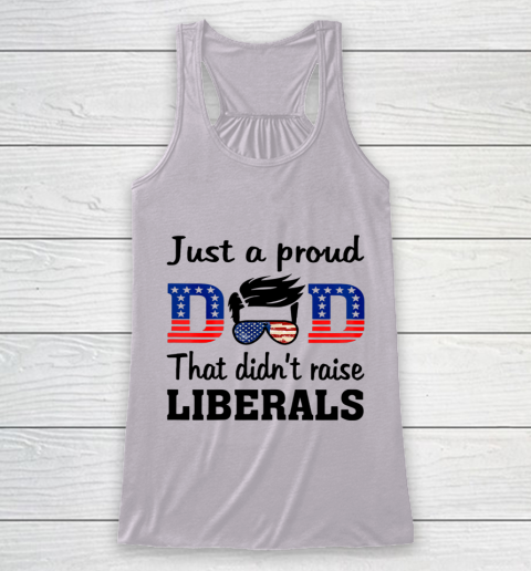 Just A Proud Dad That Didn t Raise Liberals Racerback Tank 3