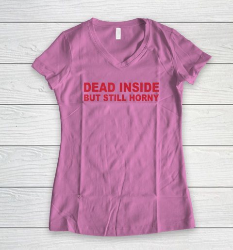 Dead Inside But Still Horny Women's V-Neck T-Shirt 6