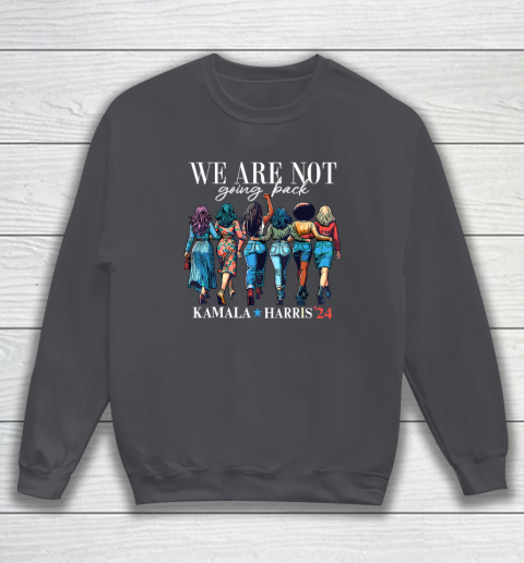 We Are Not Going Back Kamala Harris Waltz 24 Madam President Sweatshirt 3