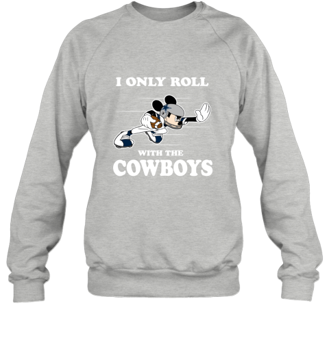 NFL Mickey Mouse I Only Roll With Dallas Cowboys Sweatshirt