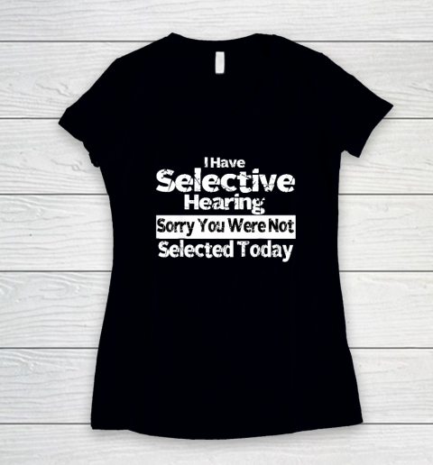 I Have Selective Hearing You Were Not Selected Funny Women's V-Neck T-Shirt