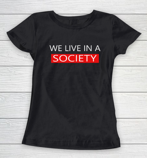 We Live In A Society Tshirt Women's T-Shirt
