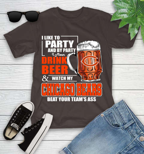NFL I Like To Party And By Party I Mean Drink Beer and Watch My Chicago Bears Beat Your Team's Ass Football Youth T-Shirt 7