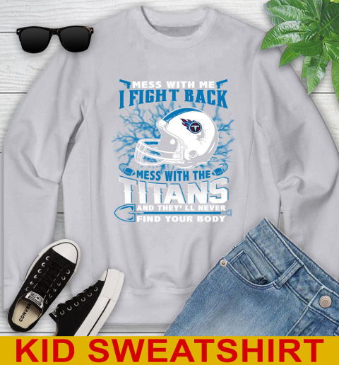 NFL Football Tennessee Titans Mess With Me I Fight Back Mess With My Team And They'll Never Find Your Body Shirt Youth Sweatshirt 3