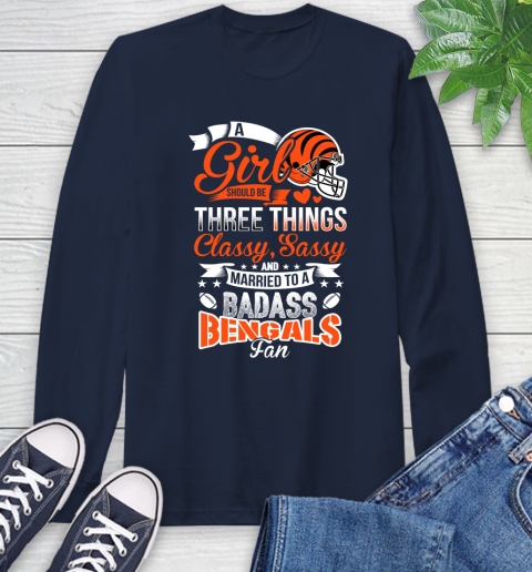 Cincinnati Bengals NFL Football A Girl Should Be Three Things Classy Sassy And A Be Badass Fan Long Sleeve T-Shirt 3