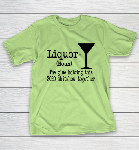 Liquor The Glues Holding This 2020 Shitshow Together Humor T-Shirt 6